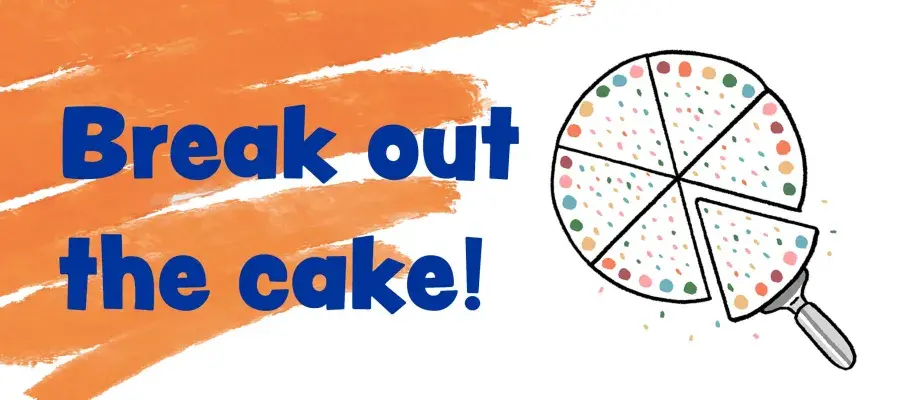 The image reads "break out the cake" alongside an illustration of a colourful cake cut into slides.