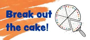The image reads "break out the cake" alongside an illustration of a colourful cake cut into slides.